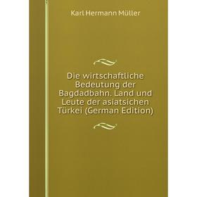 Книга Die wirtschaftliche Bedeutung der Bagdadbahn. Land und Leute der asiatsichen Türkei (German Edition)
Книга Die wirtschaftliche Bedeutung der Bagdadbahn. Land und Leute der asiatsichen Türkei (German Edition)