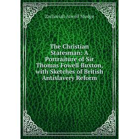 Книга The Christian Statesman: A Portraiture of Sir Thomas Fowell Buxton, with Sketches of British Antislavery Reform
Книга The Christian Statesman: A Portraiture of Sir Thomas Fowell Buxton, with Sketches of British Antislavery Reform