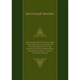 Книга Recherches Sur Les Causes Qui Ont Empêché Les Français De Devenir Libres, Et Sur Les Moyens, Qui Leur Restent Pour Acquérir La Liberté, Volume 1
Книга Recherches Sur Les Causes Qui Ont Empêché Les Français De Devenir Libres, Et Sur Les Moyens, Qui Leur Restent Pour Acquérir La Liberté, Volume 1
