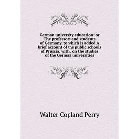 Книга German university education: or The professors and students of Germany, to which is added A brief account of the public schools of Prussia, with
Книга German university education: or The professors and students of Germany, to which is added A brief account of the public schools of Prussia, with