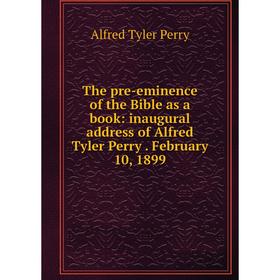 Книга The pre-eminence of the Bible as a book: inaugural address of Alfred Tyler Perry. February 10, 1899
Книга The pre-eminence of the Bible as a book: inaugural address of Alfred Tyler Perry. February 10, 1899