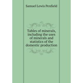 Книга Tables of minerals, including the uses of minerals and statistics of the domestic production
Книга Tables of minerals, including the uses of minerals and statistics of the domestic production