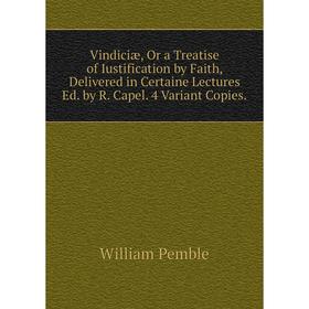 Книга Vindiciæ, Or a Treatise of Iustification by Faith, Delivered in Certaine Lectures Ed. by R. Capel. 4 Variant Copies
Книга Vindiciæ, Or a Treatise of Iustification by Faith, Delivered in Certaine Lectures Ed. by R. Capel. 4 Variant Copies