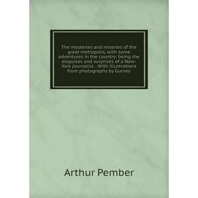 Книга The mysteries and miseries of the great metropolis, with some adventures in the country: being the disguises and surprises of a New-York journal
Книга The mysteries and miseries of the great metropolis, with some adventures in the country: being the disguises and surprises of a New-York journal