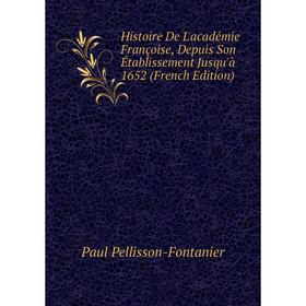 Книга Histoire De L'académie Françoise, Depuis Son Établissement Jusqu'à 1652 (French Edition)
Книга Histoire De L'académie Françoise, Depuis Son Établissement Jusqu'à 1652 (French Edition)