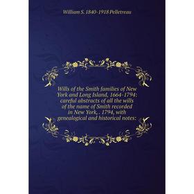Книга Wills of the Smith families of New York and Long Island, 1664-1794: careful abstracts of all the wills of the name of Smith recorded in New York
Книга Wills of the Smith families of New York and Long Island, 1664-1794: careful abstracts of all the wills of the name of Smith recorded in New York