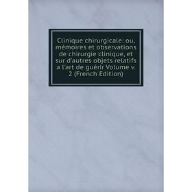 Книга Clinique chirurgicale: ou, mémoires et observations de chirurgie clinique, et sur d'autres objets relatifs a l'art de guérir. Volume v. 2 (Frenc
Книга Clinique chirurgicale: ou, mémoires et observations de chirurgie clinique, et sur d'autres objets relatifs a l'art de guérir. Volume v. 2 (Frenc