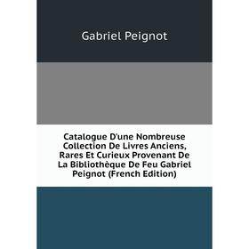Книга Catalogue D'une Nombreuse Collection De Livres Anciens, Rares Et Curieux Provenant De La Bibliothèque De Feu Gabriel Peignot (French Edition)
Книга Catalogue D'une Nombreuse Collection De Livres Anciens, Rares Et Curieux Provenant De La Bibliothèque De Feu Gabriel Peignot (French Edition)