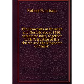 Книга The Brownists in Norwich and Norfolk about 1580: some new facts, together with A treatise of the church and the kingdome of Christ
Книга The Brownists in Norwich and Norfolk about 1580: some new facts, together with A treatise of the church and the kingdome of Christ