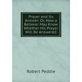 Книга Prayer and Its Answer: Or, How a Believer May Know Whether His Prayer Will Be Answered
Книга Prayer and Its Answer: Or, How a Believer May Know Whether His Prayer Will Be Answered