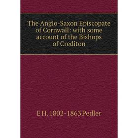 Книга The Anglo-Saxon Episcopate of Cornwall: with some account of the Bishops of Crediton
Книга The Anglo-Saxon Episcopate of Cornwall: with some account of the Bishops of Crediton