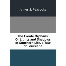 Книга The Creole Orphans: Or Lights and Shadows of Southern Life. a Tale of Louisiana
Книга The Creole Orphans: Or Lights and Shadows of Southern Life. a Tale of Louisiana
