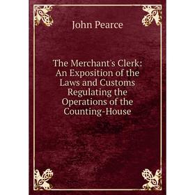 Книга The Merchant's Clerk: An Exposition of the Laws and Customs Regulating the Operations of the Counting-House
Книга The Merchant's Clerk: An Exposition of the Laws and Customs Regulating the Operations of the Counting-House