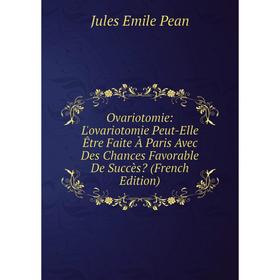 Книга Ovariotomie: L'ovariotomie Peut-Elle Être Faite À Paris Avec Des Chances Favorable De Succès
Книга Ovariotomie: L'ovariotomie Peut-Elle Être Faite À Paris Avec Des Chances Favorable De Succès