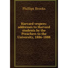 Книга Harvard vespers: addresses to Harvard students by the Preachers to the University, 1886-1888
Книга Harvard vespers: addresses to Harvard students by the Preachers to the University, 1886-1888