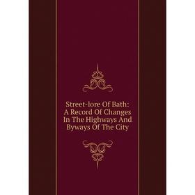 Книга Street-lore Of Bath: A Record Of Changes In The Highways And Byways Of The City
Книга Street-lore Of Bath: A Record Of Changes In The Highways And Byways Of The City