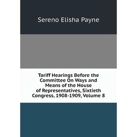 Книга Tariff Hearings Before the Committee On Ways and Means of the House of Representatives, Sixtieth Congress, 1908-1909, Volume 8
Книга Tariff Hearings Before the Committee On Ways and Means of the House of Representatives, Sixtieth Congress, 1908-1909, Volume 8