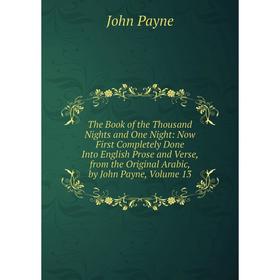 Книга The Book of the Thousand Nights and One Night: Now First Completely Done Into English Prose and Verse, from the Original Arabic, by John Payne,
Книга The Book of the Thousand Nights and One Night: Now First Completely Done Into English Prose and Verse, from the Original Arabic, by John Payne,