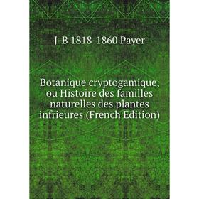 Книга Botanique cryptogamique, ou Histoire des familles naturelles des plantes infrieures (French Edition)
Книга Botanique cryptogamique, ou Histoire des familles naturelles des plantes infrieures (French Edition)