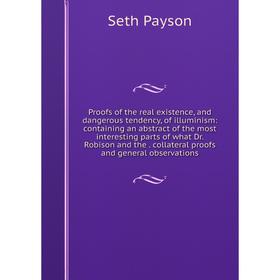 Книга Proofs of the real existence, and dangerous tendency, of illuminism: containing an abstract of the most interesting parts of what Dr. Robison an
Книга Proofs of the real existence, and dangerous tendency, of illuminism: containing an abstract of the most interesting parts of what Dr. Robison an