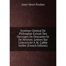 Книга Système Général De Philosphie Extrait Des Ouvrages De Descartes Et De Newton: Lettres Sur L'electricité À M. L'abbe Nollet (French Edition)
Книга Système Général De Philosphie Extrait Des Ouvrages De Descartes Et De Newton: Lettres Sur L'electricité À M. L'abbe Nollet (French Edition)