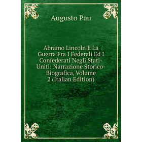 Книга Abramo Lincoln E La Guerra Fra I Federali Ed I Confederati Negli Stati-Uniti: Narrazione Storico-Biografica, Volume 2 (Italian Edition)
Книга Abramo Lincoln E La Guerra Fra I Federali Ed I Confederati Negli Stati-Uniti: Narrazione Storico-Biografica, Volume 2 (Italian Edition)