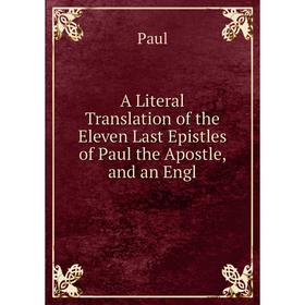 Книга A Literal Translation of the Eleven Last Epistles of Paul the Apostle, and an Engl
Книга A Literal Translation of the Eleven Last Epistles of Paul the Apostle, and an Engl