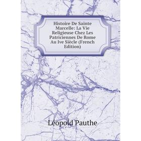 Книга Histoire De Sainte Marcelle: La Vie Religieuse Chez Les Patriciennes De Rome Au Ive Siècle (French Edition)
Книга Histoire De Sainte Marcelle: La Vie Religieuse Chez Les Patriciennes De Rome Au Ive Siècle (French Edition)