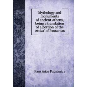 Книга Mythology and monuments of ancient Athen s, being a translation of a portion of the 'Attica' of Pausanias
Книга Mythology and monuments of ancient Athen s, being a translation of a portion of the 'Attica' of Pausanias