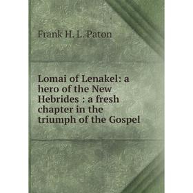 Книга Lomai of Lenakel: a hero of the New Hebrides: a fresh chapter in the triumph of the Gospel
Книга Lomai of Lenakel: a hero of the New Hebrides: a fresh chapter in the triumph of the Gospel