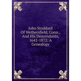 Книга John Stoddard Of Wethersfield, Conn, And His Descendants, 1642-1872: A Genealogy
Книга John Stoddard Of Wethersfield, Conn, And His Descendants, 1642-1872: A Genealogy