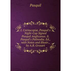 Книга I. Cornucopiæ, Pasquil's Night-Cap Signed Pasquil Anglicanus. Ii. Pasquil's Palinodia. Ed., with Notes and Illustr., by A.B. Grosart
Книга I. Cornucopiæ, Pasquil's Night-Cap Signed Pasquil Anglicanus. Ii. Pasquil's Palinodia. Ed., with Notes and Illustr., by A.B. Grosart