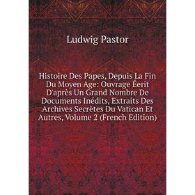 Книга Histoire Des Papes, Depuis La Fin Du Moyen Age: Ouvrage Éerit D'après Un Grand Nombre De Documents Inédits, Extraits Des Archives Secrètes Du Va
Книга Histoire Des Papes, Depuis La Fin Du Moyen Age: Ouvrage Éerit D'après Un Grand Nombre De Documents Inédits, Extraits Des Archives Secrètes Du Va
