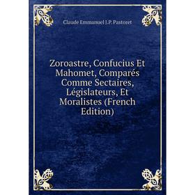 Книга Zoroastre, Confucius Et Mahomet, Comparés Comme Sectaires, Législateurs, Et Moralistes (French Edition)
Книга Zoroastre, Confucius Et Mahomet, Comparés Comme Sectaires, Législateurs, Et Moralistes (French Edition)