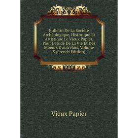 Книга Bulletin De La Société Archéologique, Historique Et Artistique Le Vieux Papier, Pour L'étude De La Vie Et Des Moeurs D'autrefois, Volume 5 (Fren
Книга Bulletin De La Société Archéologique, Historique Et Artistique Le Vieux Papier, Pour L'étude De La Vie Et Des Moeurs D'autrefois, Volume 5 (Fren