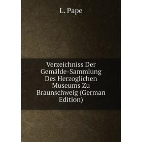 Книга Verzeichniss Der Gemälde-Sammlung Des Herzoglichen Museums Zu Braunschweig (German Edition)
Книга Verzeichniss Der Gemälde-Sammlung Des Herzoglichen Museums Zu Braunschweig (German Edition)