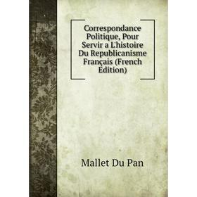 Книга Correspondance Politique, Pour Servir a L'histoire Du Republicanisme Français (French Edition)
Книга Correspondance Politique, Pour Servir a L'histoire Du Republicanisme Français (French Edition)