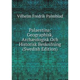 Книга Palaestina: Geographisk, Archæologisk Och Historisk Beskrifning (Swedish Edition)
Книга Palaestina: Geographisk, Archæologisk Och Historisk Beskrifning (Swedish Edition)