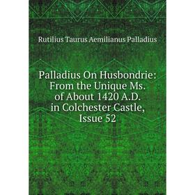 Книга Palladius On Husbondrie: From the Unique Ms of About 1420 AD in Colchester Castle, Issue 52
Книга Palladius On Husbondrie: From the Unique Ms of About 1420 AD in Colchester Castle, Issue 52