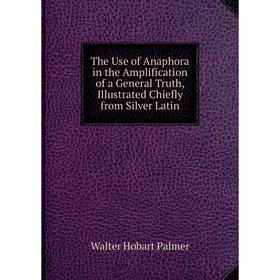 Книга The Use of Anaphora in the Amplification of a General Truth, Illustrated Chiefly from Silver Latin
Книга The Use of Anaphora in the Amplification of a General Truth, Illustrated Chiefly from Silver Latin