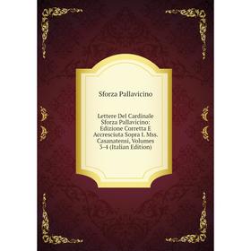 Книга Lettere Del Cardinale Sforza Pallavicino: Edizione Corretta E Accresciuta Sopra I Mss Casanatensi, Volumes 3-4
Книга Lettere Del Cardinale Sforza Pallavicino: Edizione Corretta E Accresciuta Sopra I Mss Casanatensi, Volumes 3-4