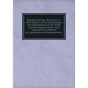 Книга Nevada and Her Resources: A Brief Sketch of the Advantages and Possibilities of the State, and the Opportunities and Inducements Offered to Capi
Книга Nevada and Her Resources: A Brief Sketch of the Advantages and Possibilities of the State, and the Opportunities and Inducements Offered to Capi