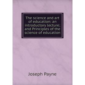 Книга The science and art of education: an introductory lecture; and Principles of the science of education
Книга The science and art of education: an introductory lecture; and Principles of the science of education