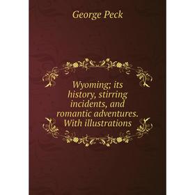 Книга Wyoming; its history, stirring incidents, and romantic adventures. With illustrations
Книга Wyoming; its history, stirring incidents, and romantic adventures. With illustrations