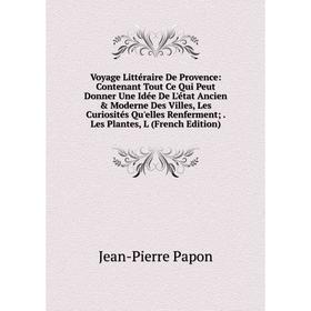 Книга Voyage Littéraire De Provence: Contenant Tout Ce Qui Peut Donner Une Idée De L'état Ancien Moderne Des Villes, Les Curiosités Qu'elles Renferm
Книга Voyage Littéraire De Provence: Contenant Tout Ce Qui Peut Donner Une Idée De L'état Ancien Moderne Des Villes, Les Curiosités Qu'elles Renferm
