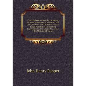 Книга The Playbook of Metals: Including Personal Narratives of Visits to Coal, Lead, Copper, and Tin Mines; with a Large Number of Interesting Experim
Книга The Playbook of Metals: Including Personal Narratives of Visits to Coal, Lead, Copper, and Tin Mines; with a Large Number of Interesting Experim