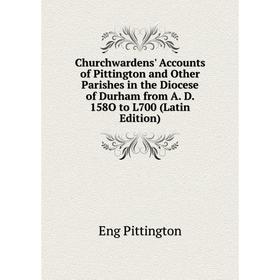 Книга Churchwardens' Accounts of Pittington and Other Parishes in the Diocese of Durham from A. D. 158O to L700 (Latin Edition)
Книга Churchwardens' Accounts of Pittington and Other Parishes in the Diocese of Durham from A. D. 158O to L700 (Latin Edition)