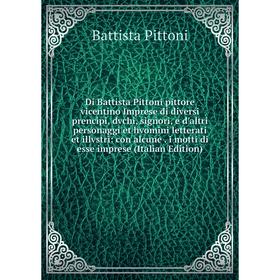 Книга Di Battista Pittoni pittore vicentino Imprese di diversi prencipi, dvchi, signori, e d'altri personaggi et hvomini letterati et illvstri: con al
Книга Di Battista Pittoni pittore vicentino Imprese di diversi prencipi, dvchi, signori, e d'altri personaggi et hvomini letterati et illvstri: con al