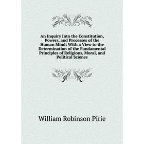 Книга An Inquiry Into the Constitution, Powers, and Processes of the Human Mind: With a View to the Determination of the Fundamental Principles of Rel
Книга An Inquiry Into the Constitution, Powers, and Processes of the Human Mind: With a View to the Determination of the Fundamental Principles of Rel