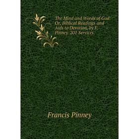 Книга The Mind and Words of God: Or, Biblical Readings and Aids to Devotion, by F. Pinney. 201 Services
Книга The Mind and Words of God: Or, Biblical Readings and Aids to Devotion, by F. Pinney. 201 Services